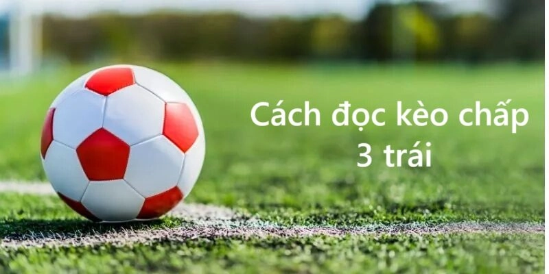 Cách đọc kèo chấp 3 trái 