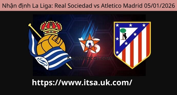 Nhận định La Liga: Real Sociedad vs Atletico Madrid 05/01/2026