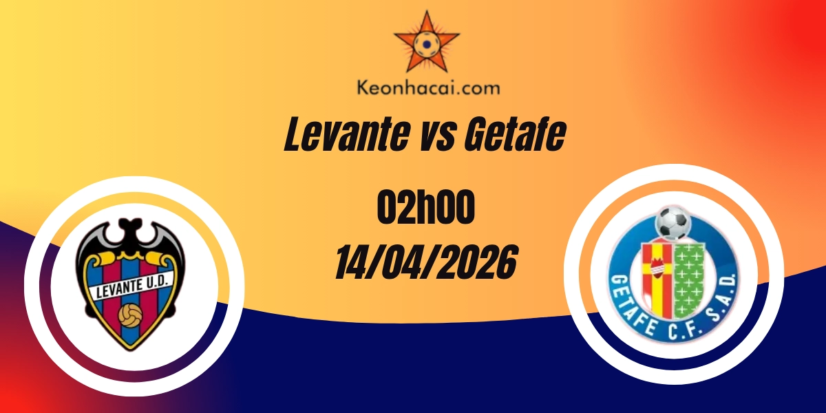 Nhận Định Levante vs Getafe La Liga 14/04/2026